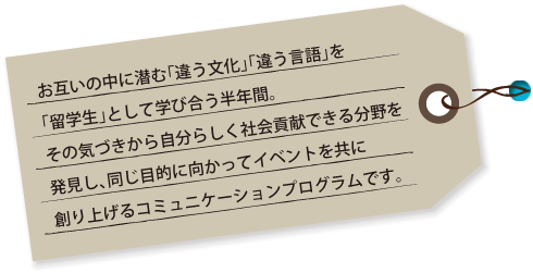 ���݂��̒��ɐ��ށu�Ⴄ�����v�u�Ⴄ����v���u���w���v�Ƃ��Ċw�э������N�ԁB���̋C�Â����玩���炵���Љ�v���ł��镪��𔭌����A�����ړI�Ɍ������ăC�x���g�����ɑn��グ��R�~���j�P�[�V�����v���O�����ł��B